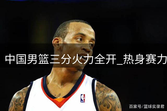 中国男篮三分火力全开 热身赛力克乌拉圭