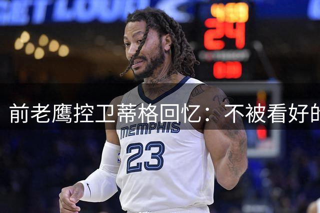 前老鹰控卫蒂格回忆：不被看好的团队篮球创造奇迹