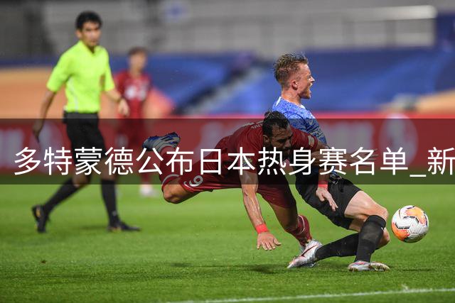 多特蒙德公布日本热身赛名单 新星云集引关注