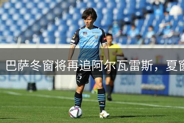 巴萨冬窗将再追阿尔瓦雷斯，夏窗收购受阻