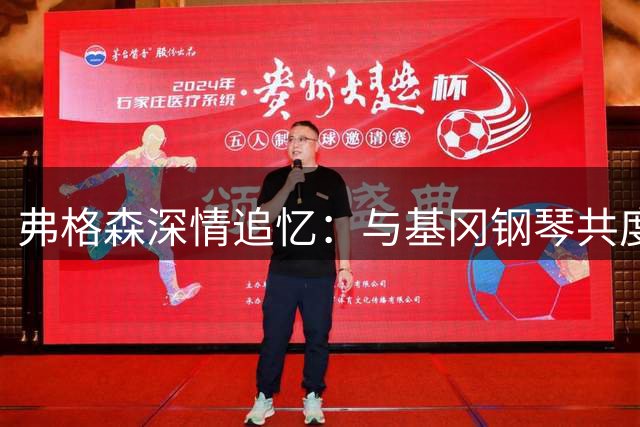 弗格森深情追忆：与基冈钢琴共度之夜化解英超旧怨