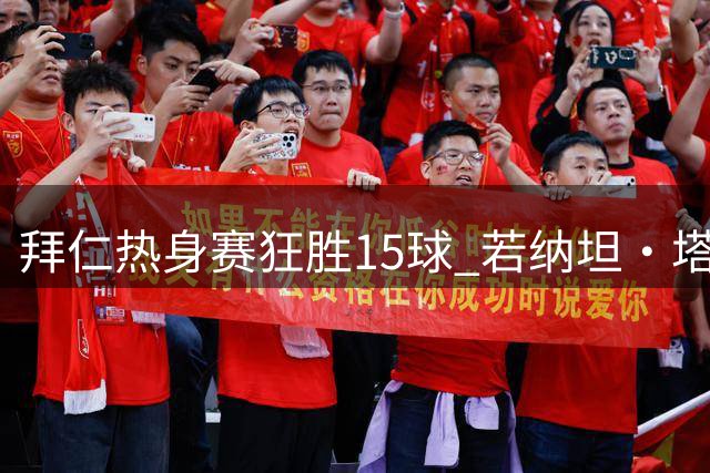 拜仁热身赛狂胜15球 若纳坦·塔：零封展现防守实力 新赛季值得期待