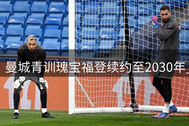 曼城青训瑰宝福登续约至2030年 深情告白伊蒂哈德球场