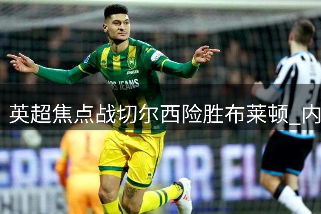 英超焦点战切尔西险胜布莱顿 内托获评全场最佳