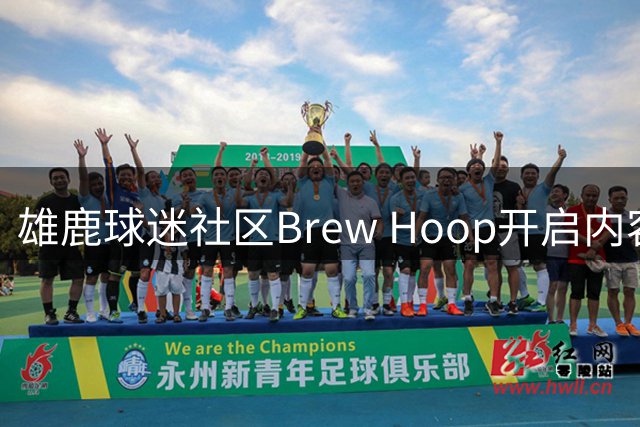雄鹿球迷社区Brew Hoop开启内容革新 新团队向球迷发起共创邀请