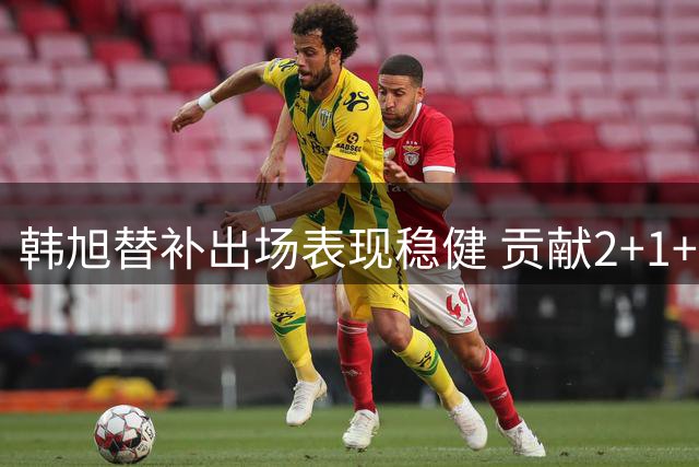 韩旭替补出场表现稳健 贡献2+1+1助自由人取胜