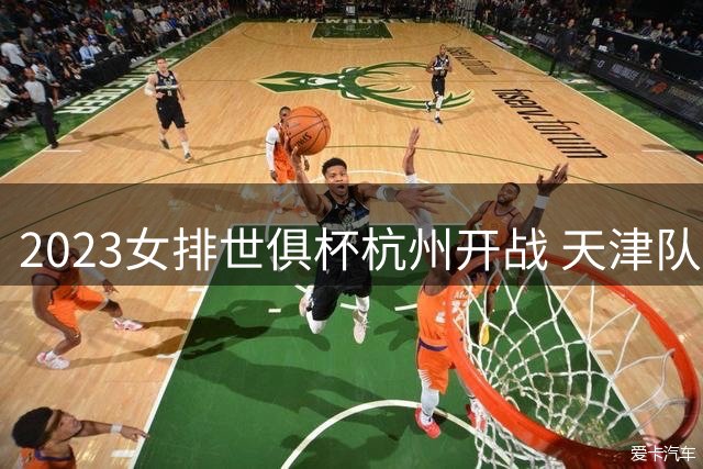 2023女排世俱杯杭州开战 天津队13人阵容亮相